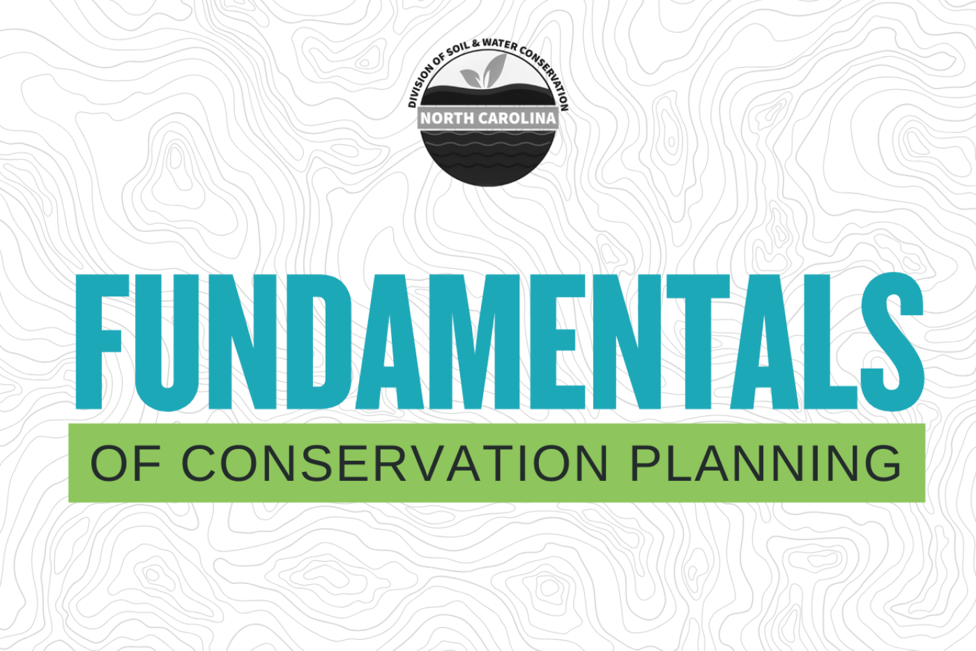 Topographic lines with a DSWC logo for soil and water. And words "Fundamentals of Conservation Planning"