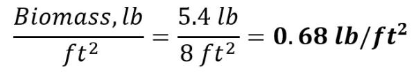 biomass calculation where biomass lbs/ft2 = 5.4 lb/8 ft2 = 0.68 lb/ft2