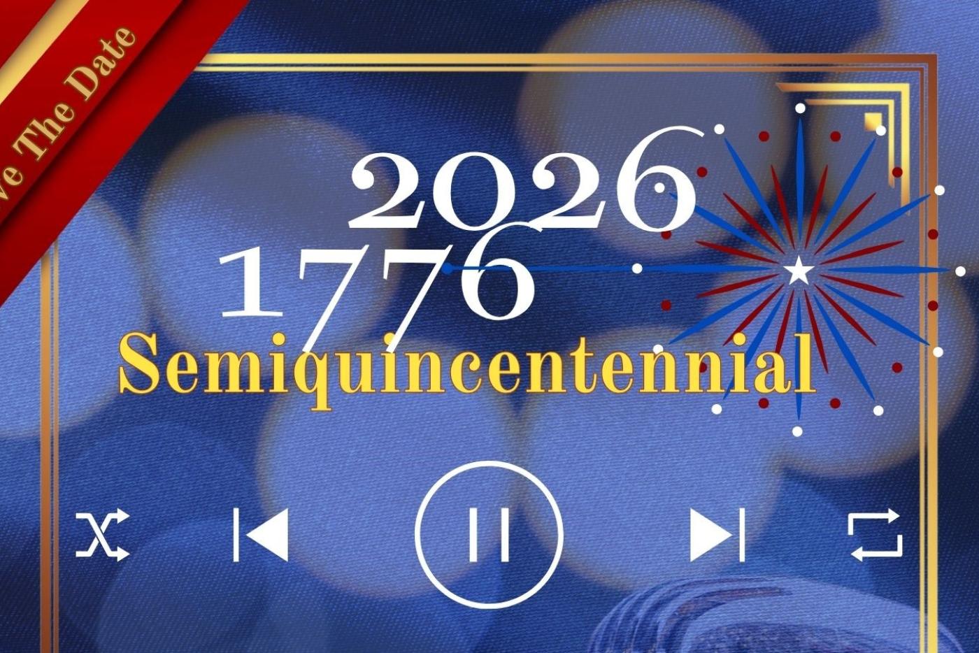 A blue graphic reading "2026-1776 Semiquincentennial". Below the text there are pause, fast-forward, and rewind buttons.
