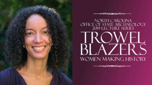 Dr Anna Agbe-Davies; NC Office of State Archaeology 2019 Lecture Series Trowel Blazers: Women Making History