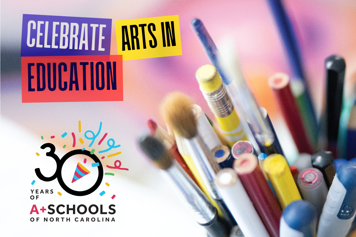 a bunch of pencils and brushes with the A+ Schools of NC 30 years of education logo and the slogan Celebrate Arts in Education