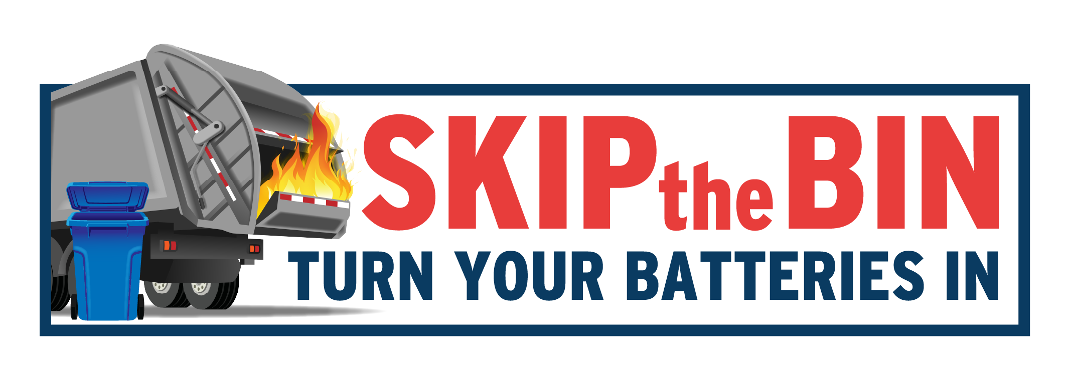 Image of fire in recycling truck with text Skip the Bin; Turn Your Batteries In