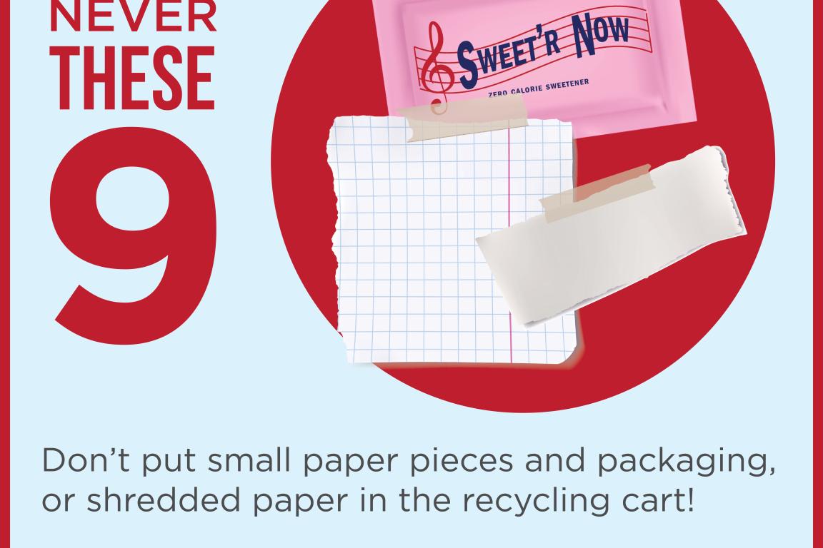 Never small paper pieces, packaging, or shredded paper