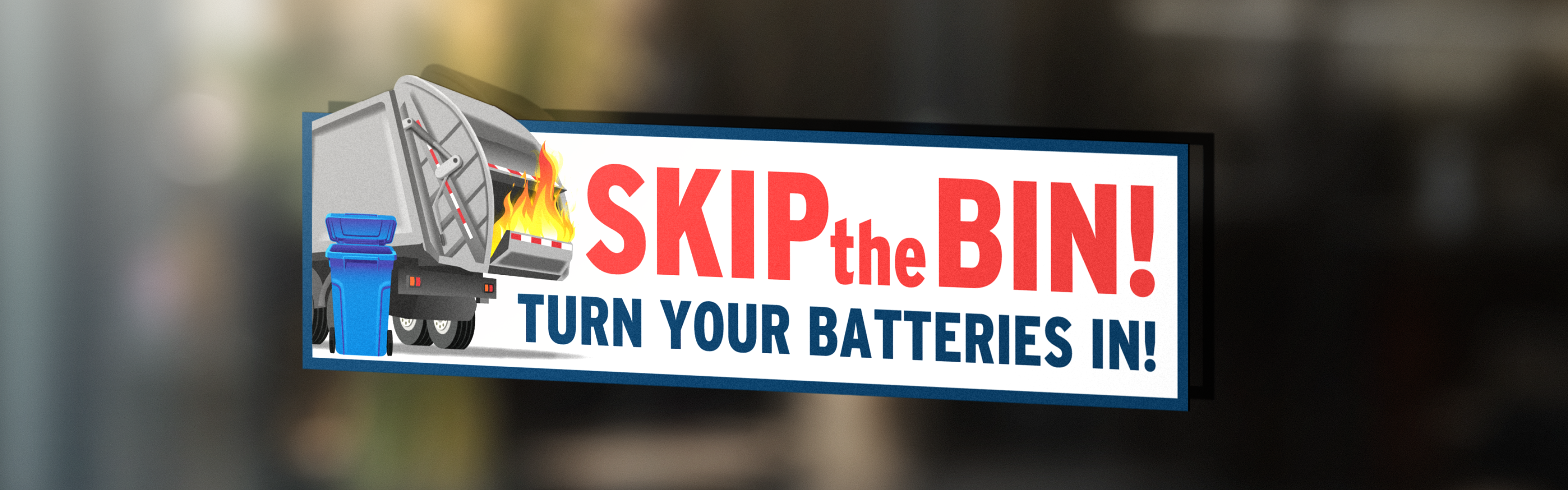 Mockup of sticker on a window stating "Skip the Bin! Turn Your Batteries In!"