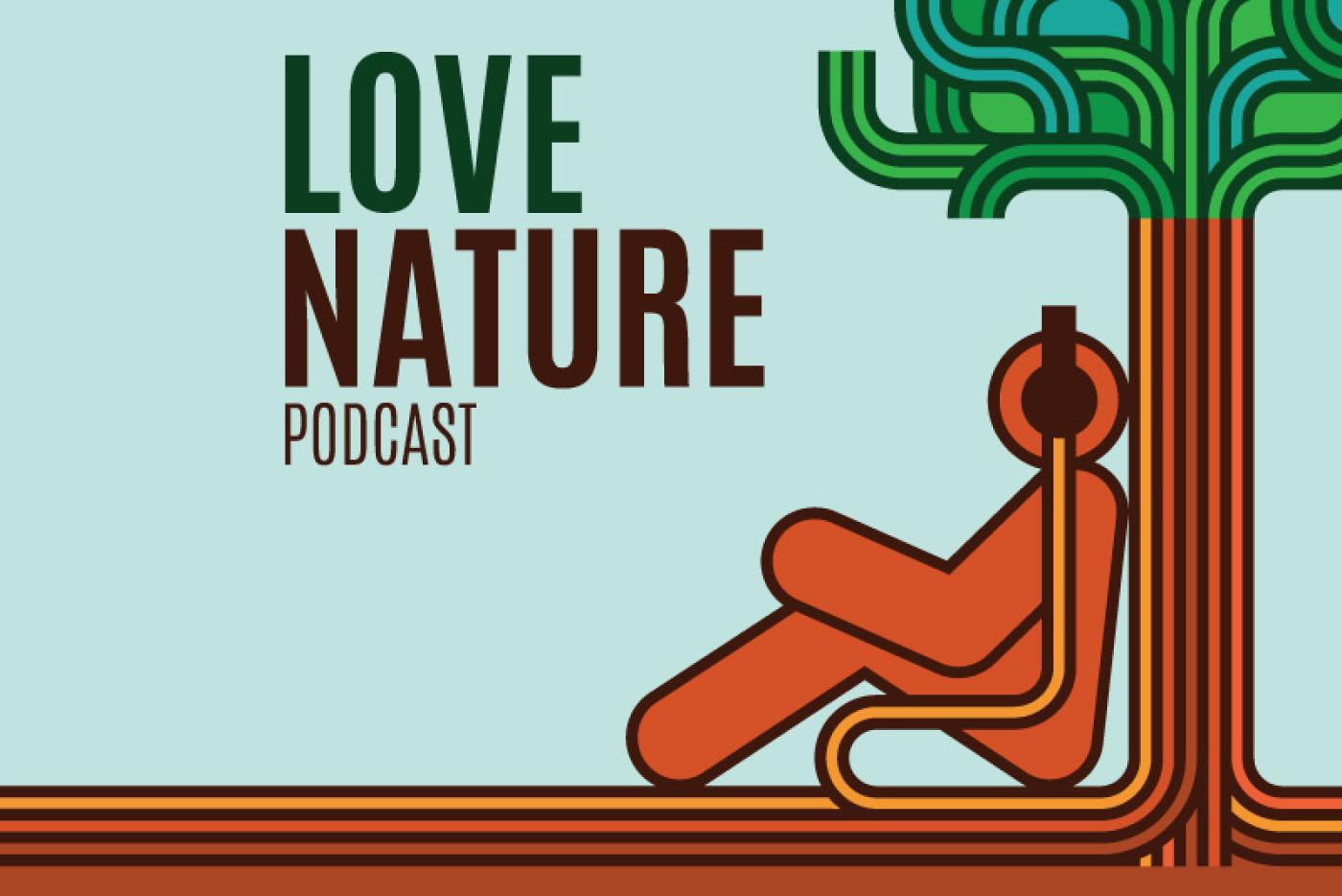 A person under a tree with headphones in. "Love Nature Podcast" appears in text to the left of the graphic.