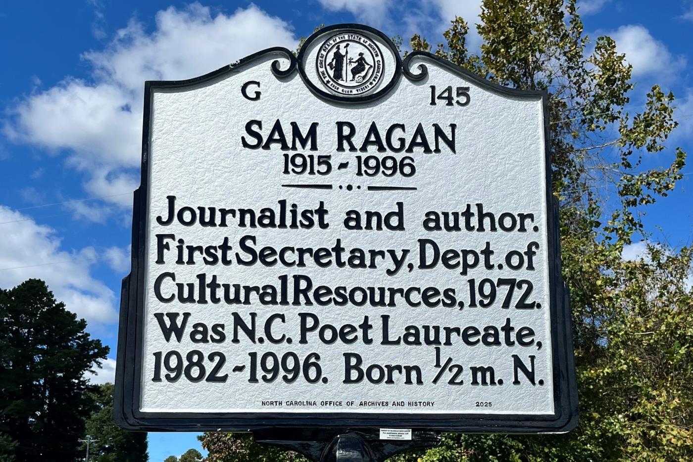 Sam Ragan Journalist and author. First Secretary, Dept. of Cultural Resources, 1972. Was N.C. Poet Laureate, 1982-1996. Born ½ m. N.