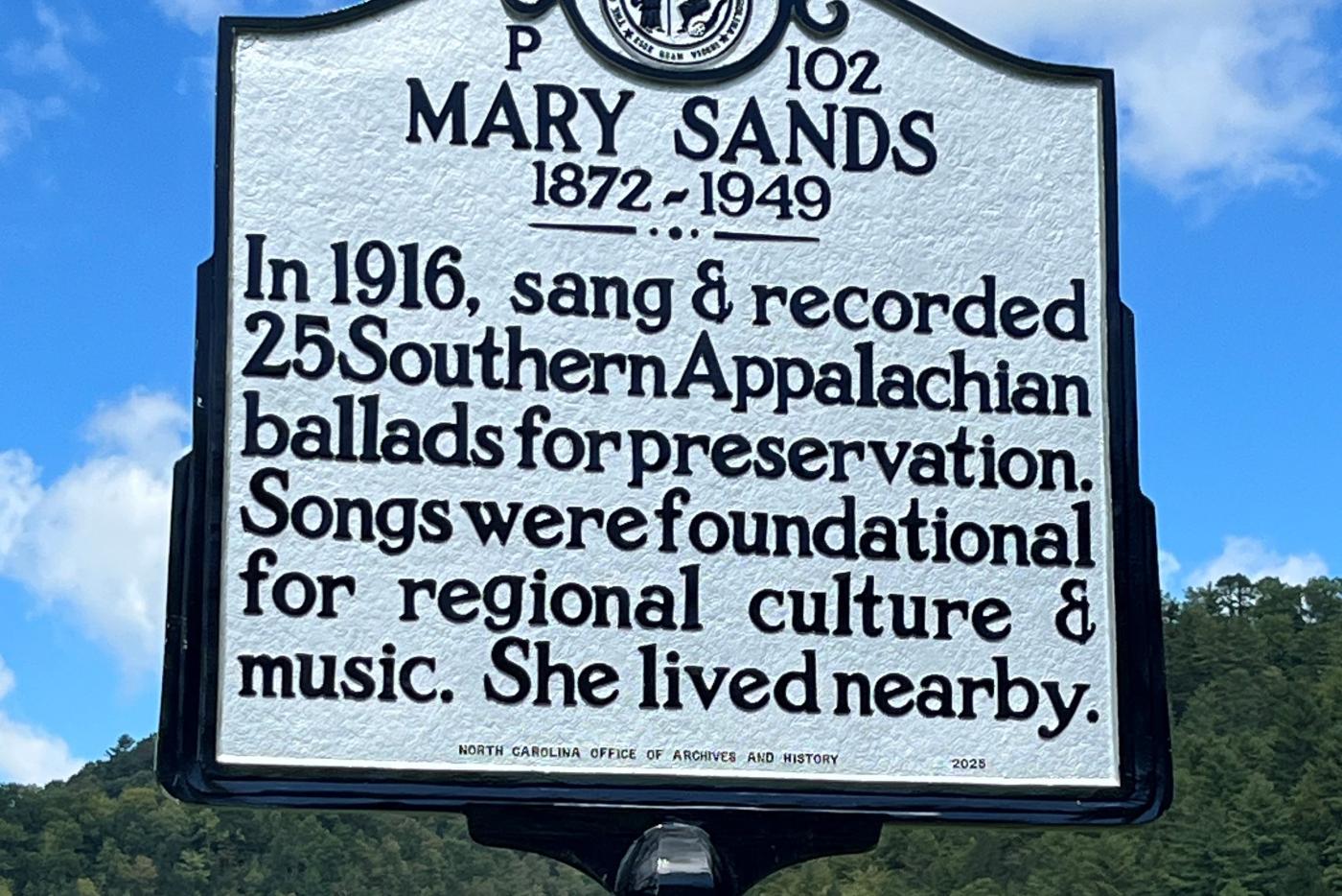 Mary Sands In 1916, sang & recorded 25 Southern Appalachian ballads for preservation. Songs were foundational for regional culture & music. She lived nearby.