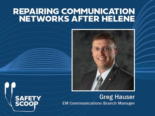 Blue graphic with title, "Repairing Communication Networks After Helene". Below title is a portrait of a white male with brown hair and glasses. His name and role are spelled out below photo: Greg Hauser, EM Communications Branch Manager