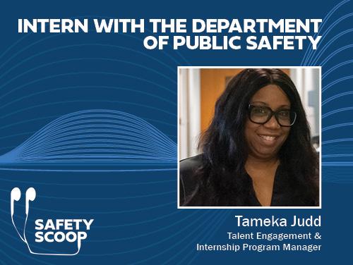 Blue graphic with title, "Intern with the Department of Public Safety". Below title is a portrait of a Black female with long brown hair and glasses. Her name and role are spelled out below photo: Tameka Judd, Talent Engagement and Internship Program Manager