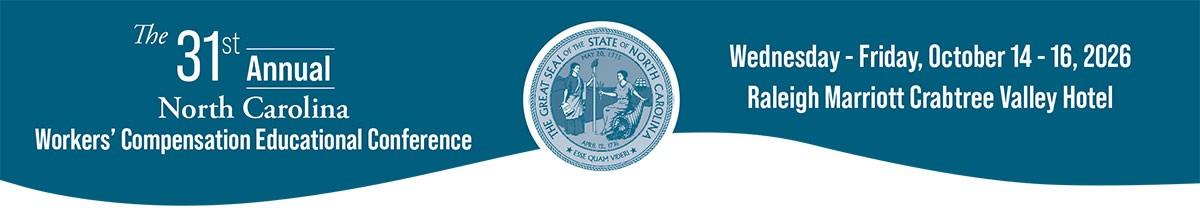Banner 31st Annual North Carolina Workers' Compensation Educational Conference October 14-16, 2026 Registration is open.
