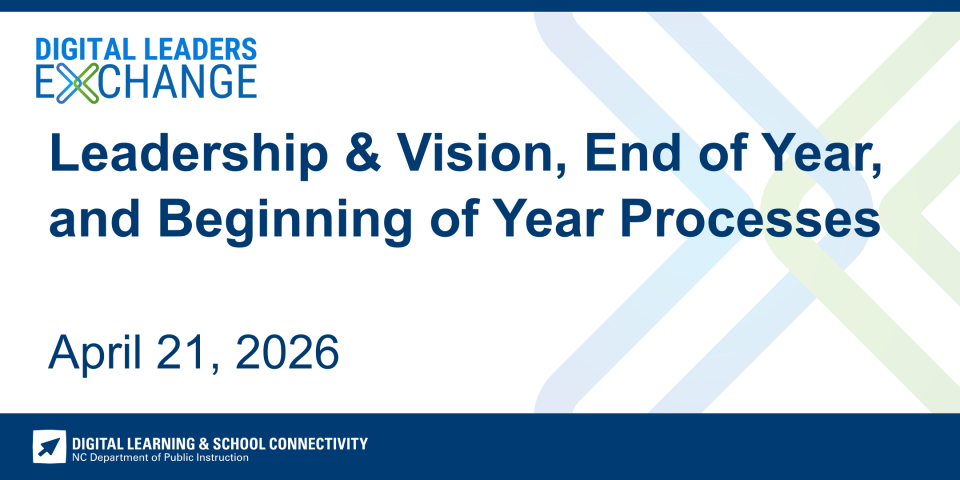 A promotional banner for the Digital Leaders Exchange hosted by NCDPI Digital Learning & School Connectivity. The title reads “Leadership & Vision, End of Year, and Beginning of Year.” The event is scheduled for April 21, 2026. The design features a blue and light green color scheme with abstract overlapping arrow shapes in the background and the Digital Learning & School Connectivity logo at the bottom.