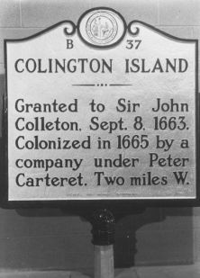 Colington Island - Granted to Sir John Colleton. Sept 8 1663. Colonized in 1665 by a company under Peter Carteret. Two miles W.