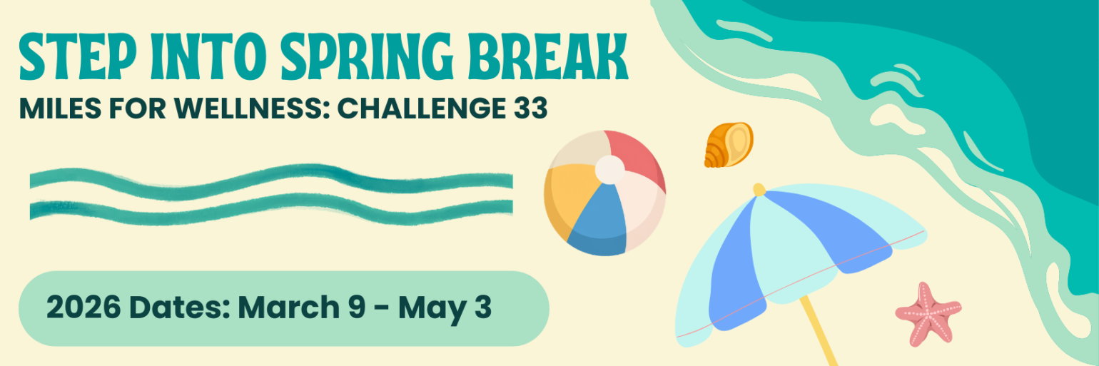 Banner with "Step Into Spring Break" on the top, noting the Miles for Wellness Challenge date for 2026 of March 9 - May 3. Includes a picture of an animated beach scene with umbrella. 