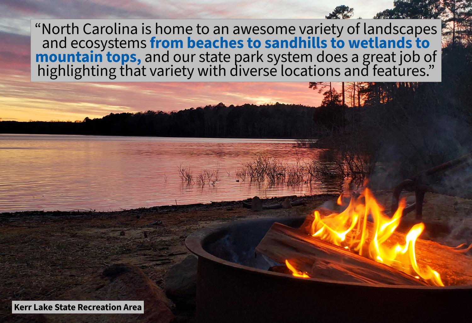A photo of a campfire at sunset at Kerr Lake State Recreation Area with a quote that says: "North Carolina is home to an awesome variety of landscapes and ecosystems from beaches to sandhill to wetlands to mountain tops, and our state park system does a great job of highlighting that variety with diverse locations and features."