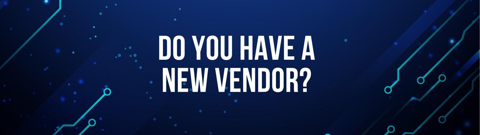 Do You Have A New Vendor