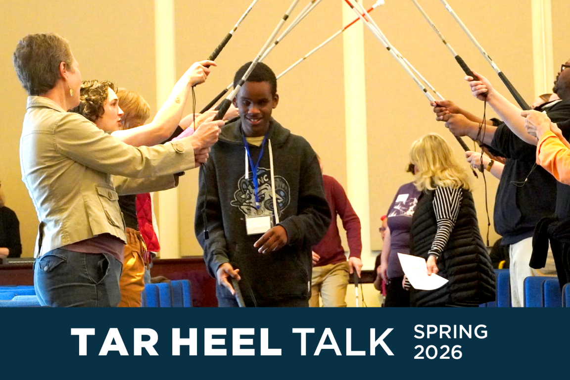 Tar Heel Talk Spring 2026 image card featuring the Braille Challenge cane tunnel.