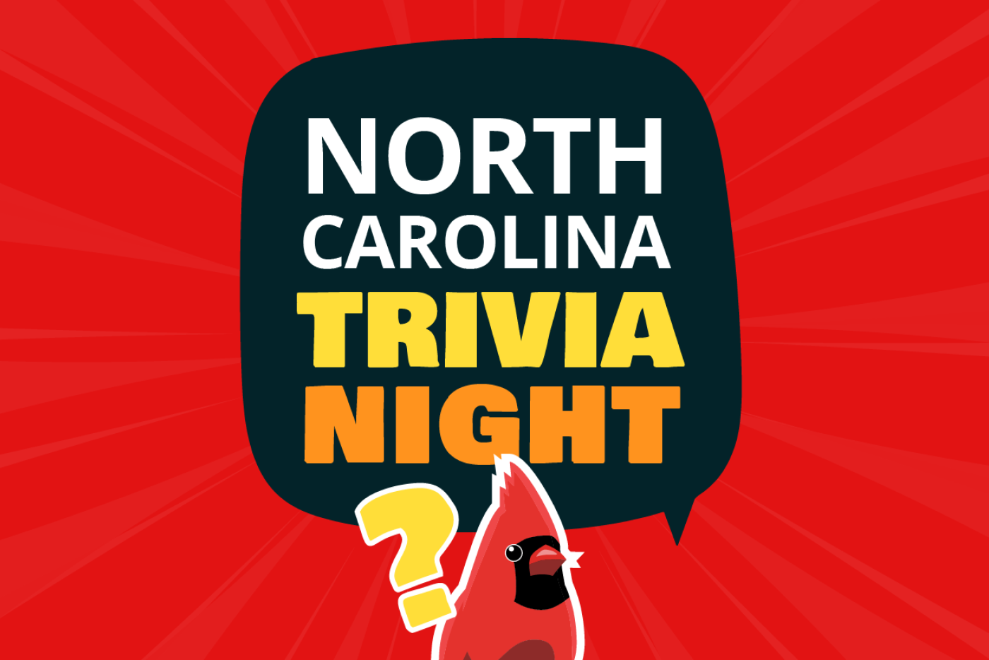 Red background with black word bubble that says, "North Carolina Trivia Night" illustration of a male cardinal (red bird) next to a yellow question mark.